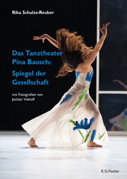 Das Tanztheater Pina Bausch: Spiegel der Gesellschaft - Schulze-Reuber, Rika