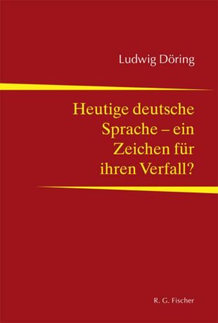 Heutige deutsche Sprache - ein Zeichen für ihren Verfall? - Döring, Ludwig