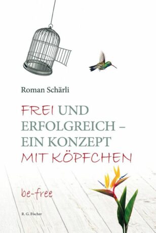 Frei und erfolgreich - ein Konzept mit Köpfchen - Schärli, Roman