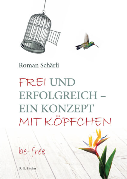 Frei und erfolgreich – ein Konzept mit Köpfchen - Schärli, Roman