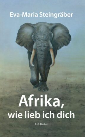 Afrika, wie lieb ich dich - Steingräber, Eva-Maria