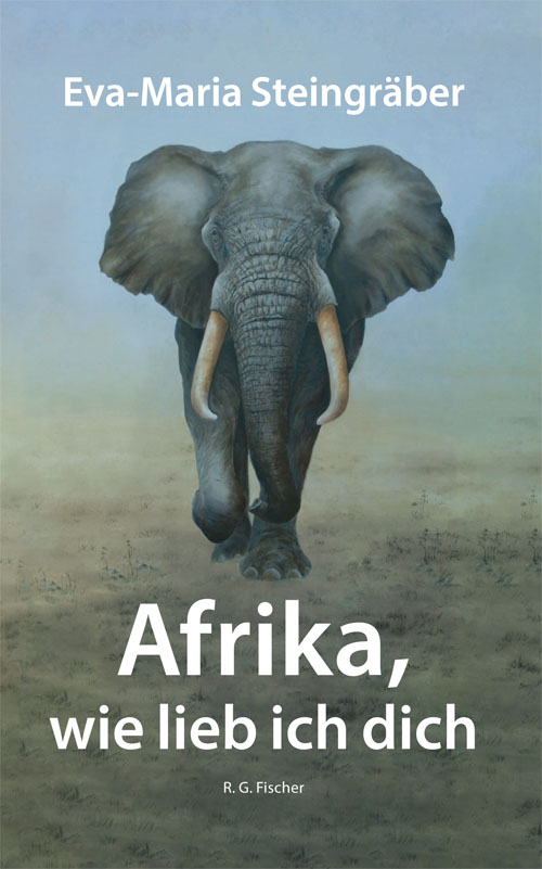 Afrika, wie lieb ich dich - Steingräber, Eva-Maria