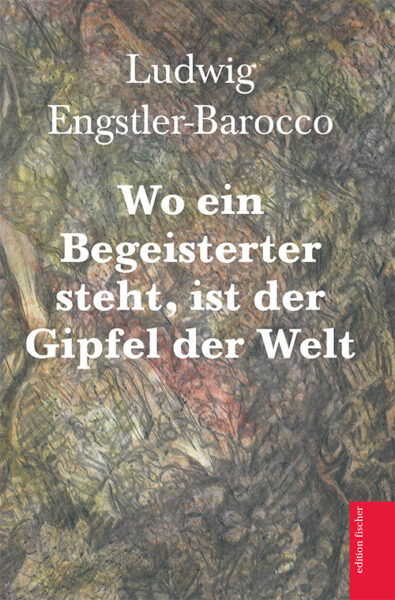 Wo ein Begeisterter steht, ist der Gipfel der Welt - Engstler-Barocco, Ludwig