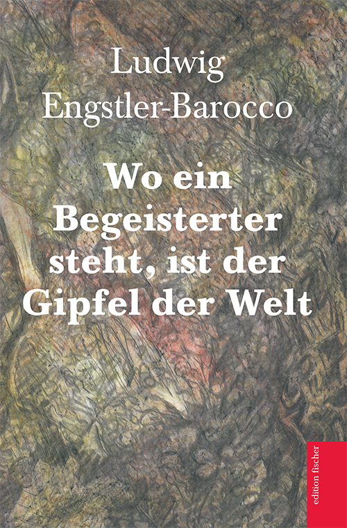 Wo ein Begeisterter steht, ist der Gipfel der Welt - Engstler-Barocco, Ludwig