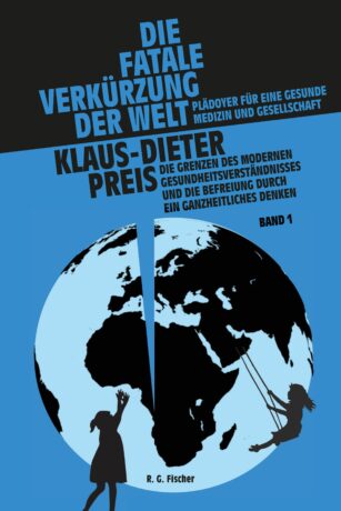 Die fatale Verkürzung der Welt. Plädoyer für eine gesunde Medizin und Gesellschaft - Preis, Klaus-Dieter
