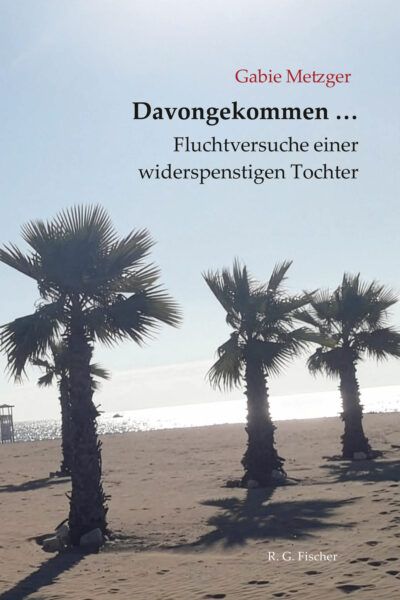 Davongekommen … Fluchtversuche einer widerspenstigen Tochter - Metzger, Gabie