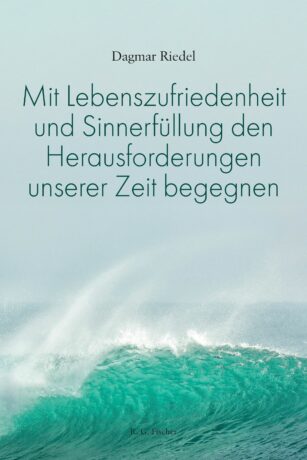 Mit Lebenszufriedenheit und Sinnerfüllung den Herausforderungen unserer Zeit begegnen - Riedel, Dagmar
