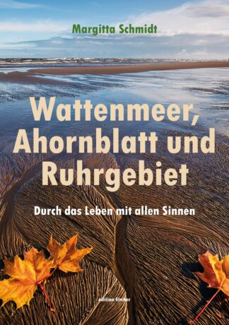 Wattenmeer, Ahornblatt und Ruhrgebiet - Schmidt, Margitta
