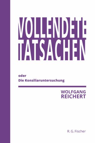 Vollendete Tatsachen oder Die Konsiliaruntersuchung - Reichert, Wolfgang