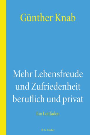 Mehr Lebensfreude und Zufriedenheit beruflich und privat - Knab, Günther