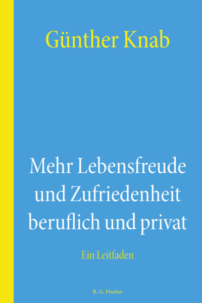 Mehr Lebensfreude und Zufriedenheit beruflich und privat - Knab, Günther