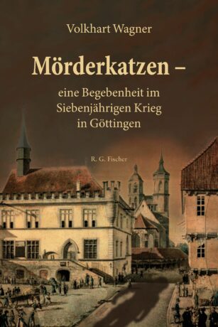 Mörderkatzen – eine Begebenheit im Siebenjährigen Krieg in Göttingen - Wagner, Volkhart