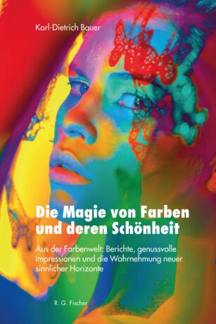 Die Magie von Farben und deren Schönheit - Bauer, Karl-Dietrich