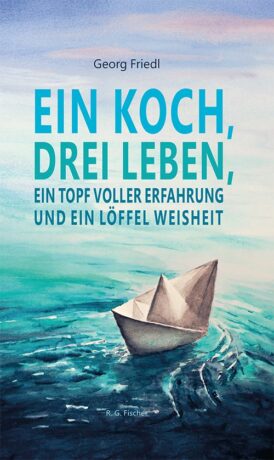 Ein Koch, drei Leben, ein Topf voller Erfahrung und ein Löffel Weisheit - Friedl, Georg