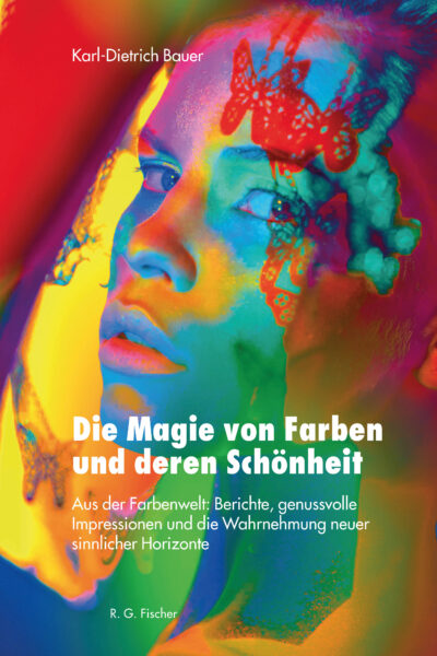 Die Magie von Farben und deren Schönheit - Bauer, Karl-Dietrich
