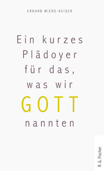 Ein kurzes Plädoyer für das, was wir Gott nannten - Wiers-Keiser, Erhard
