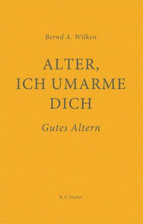 Alter, ich umarme dich - Wilken, Bernd A.