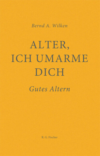Alter, ich umarme dich - Wilken, Bernd A.