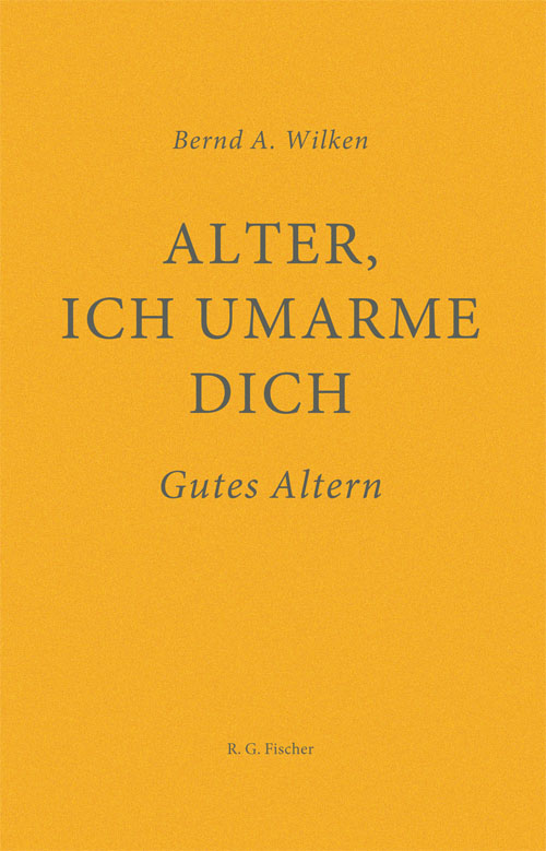 Alter, ich umarme dich - Wilken, Bernd A.