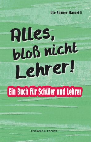Alles, bloß nicht Lehrer! - Benner-Manzetti, Ute