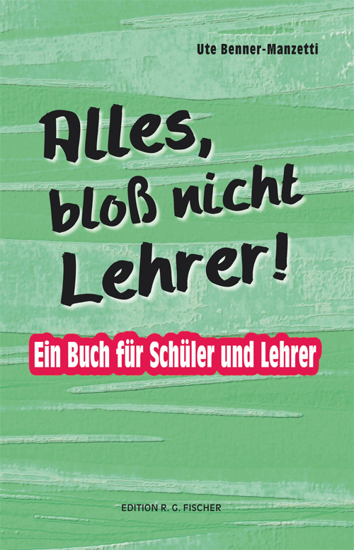 Alles, bloß nicht Lehrer! - Benner-Manzetti, Ute