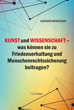 Kunst und Wissenschaft - was können sie zu Friedenserhaltung und Menschenrechtssicherung beitragen? - Bengesser, Gerhard