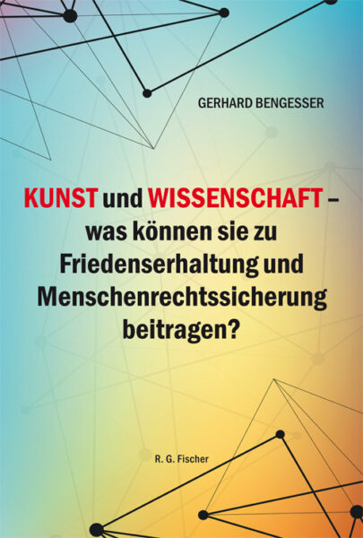 Kunst und Wissenschaft - was können sie zu Friedenserhaltung und Menschenrechtssicherung beitragen? - Bengesser, Gerhard
