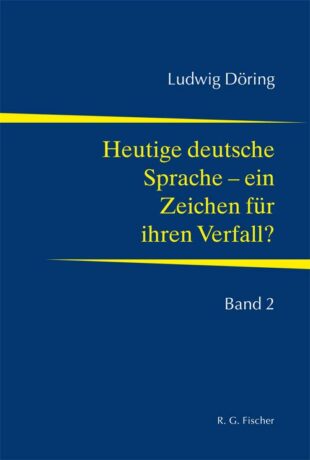 Heutige deutsche Sprache - ein Zeichen für ihren Verfall? - Döring, Ludwig