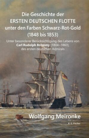 Die Geschichte der ersten deutschen Flotte unter den Farben Schwarz-Rot-Gold (1848 bis 1853) - Meironke, Wolfgang