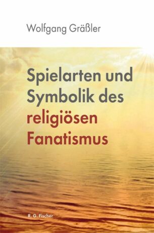 Spielarten und Symbolik des religiösen Fanatismus - Gräßler, Wolfgang