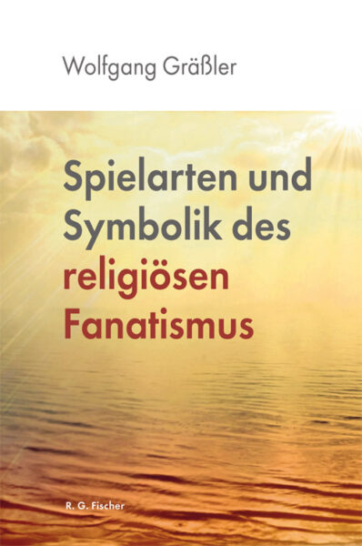 Spielarten und Symbolik des religiösen Fanatismus - Gräßler, Wolfgang