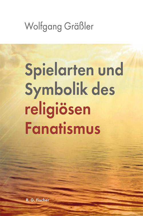 Spielarten und Symbolik des religiösen Fanatismus - Gräßler, Wolfgang