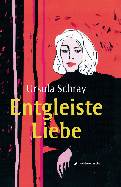Entgleiste Liebe - Schray, Ursula