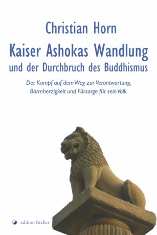 Kaiser Ashokas Wandlung und der Durchbruch des Buddhismus - Horn, Christian